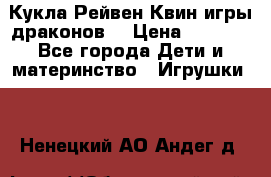 Кукла Рейвен Квин игры драконов  › Цена ­ 1 000 - Все города Дети и материнство » Игрушки   . Ненецкий АО,Андег д.